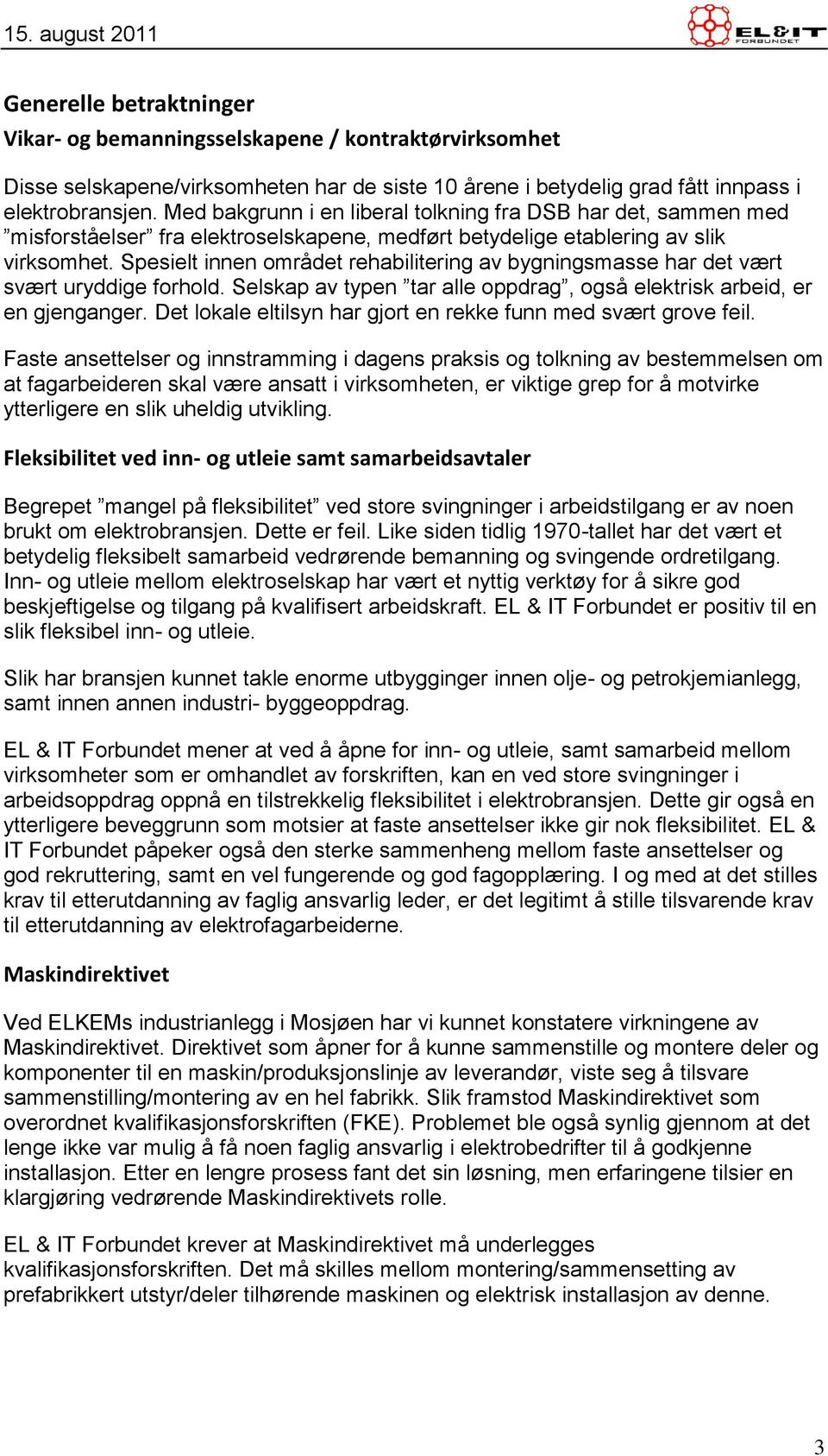 Spesielt innen området rehabilitering av bygningsmasse har det vært svært uryddige forhold. Selskap av typen tar alle oppdrag, også elektrisk arbeid, er en gjenganger.