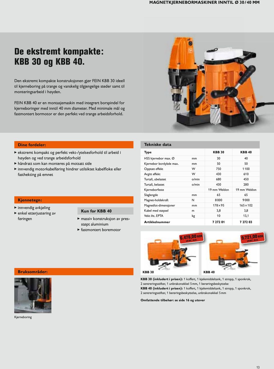 FEIN KBB 40 er en montasjemaskin med integrert borspindel for kjerneboringer med inntil 40 diameter. Med minimale mål og fastmontert bormotor er den perfekt ved trange arbeidsforhold.