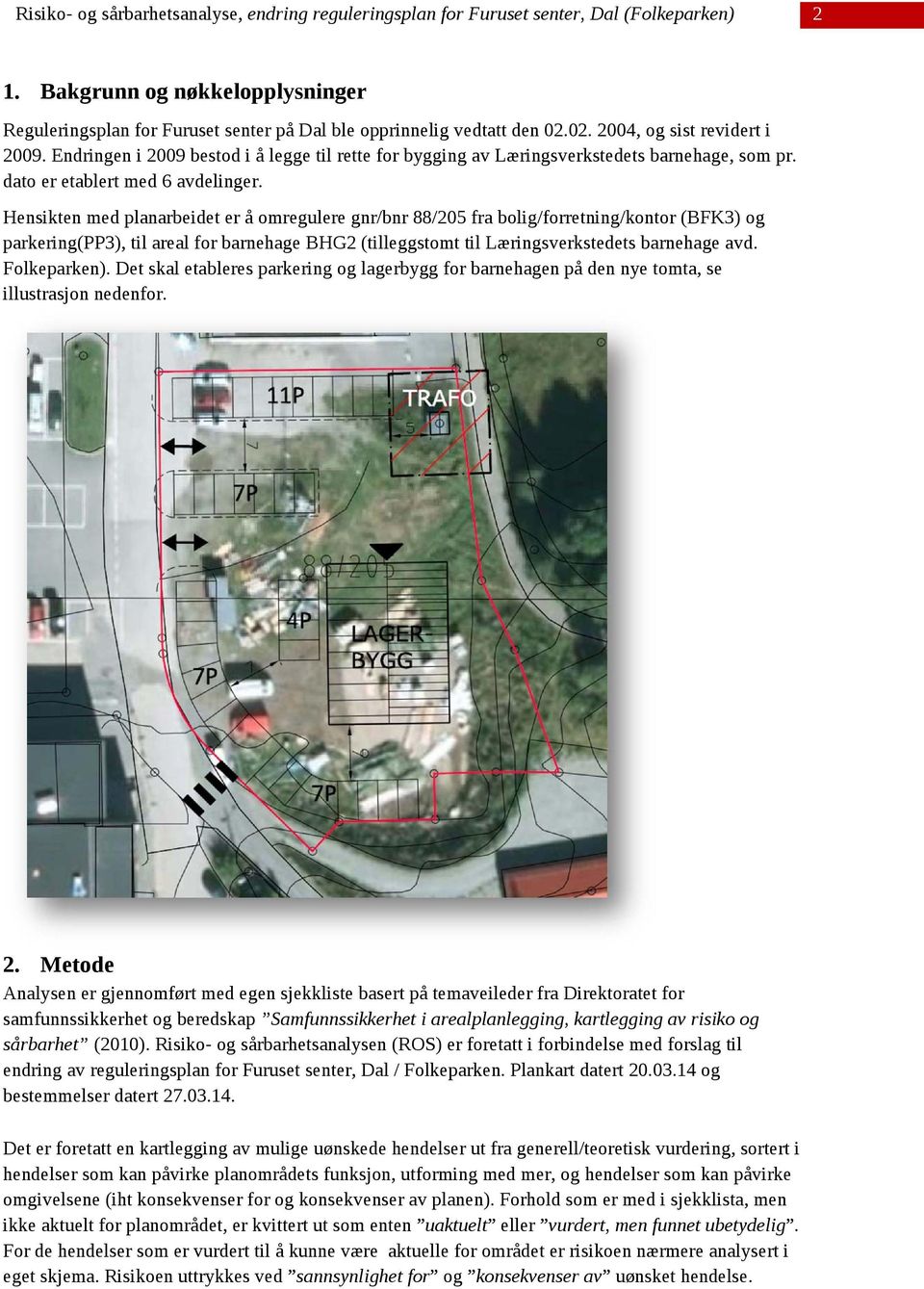 Hensikten med planarbeidet er å omregulere gnr/bnr 88/205 fra bolig/forretning/kontor (BFK3) og parkering(pp3), til areal for barnehage BHG2 (tilleggstomt til Læringsverkstedets barnehage avd.