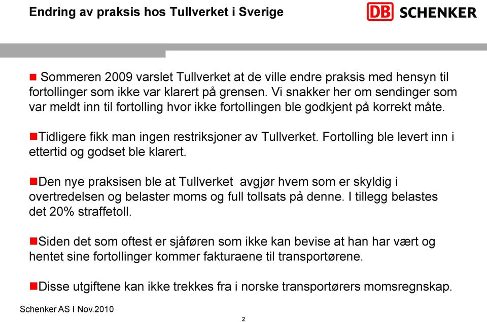 Fortolling ble levert inn i ettertid og godset ble klarert. Den nye praksisen ble at Tullverket avgjør hvem som er skyldig i overtredelsen og belaster moms og full tollsats på denne.