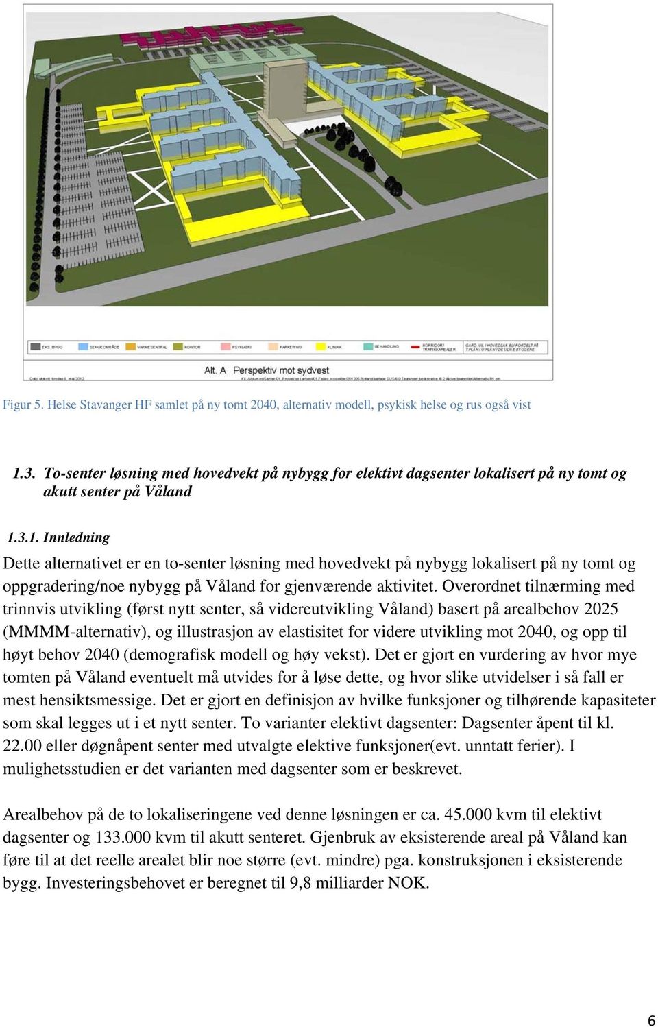 3.1. Innledning Dette alternativet er en to-senter løsning med hovedvekt på nybygg lokalisert på ny tomt og oppgradering/noe nybygg på Våland for gjenværende aktivitet.