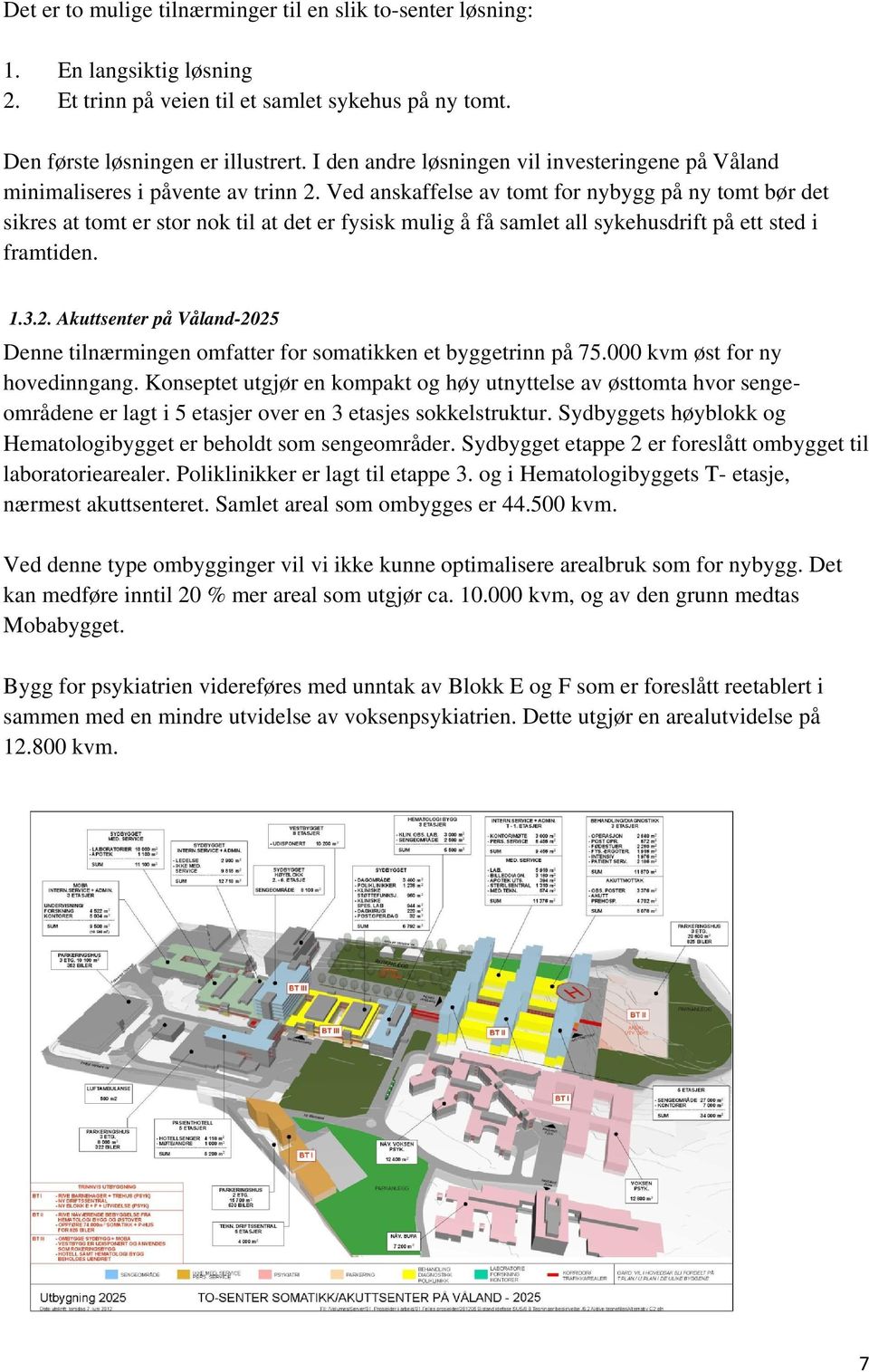 Ved anskaffelse av tomt for nybygg på ny tomt bør det sikres at tomt er stor nok til at det er fysisk mulig å få samlet all sykehusdrift på ett sted i framtiden. 1.3.2.