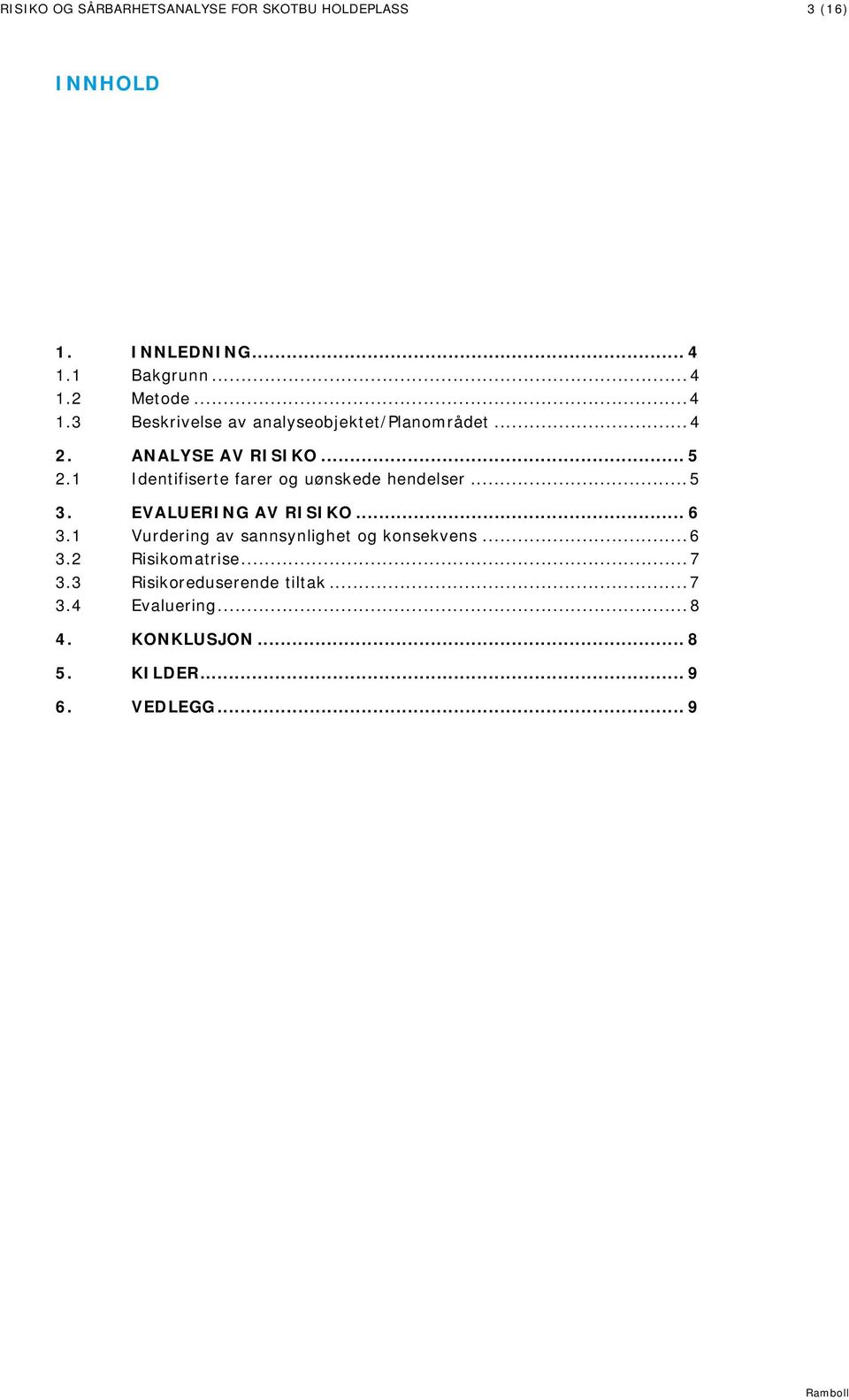 1 Identifiserte farer og uønskede hendelser... 5 3. EVALUERING AV RISIKO... 6 3.1 Vurdering av het og konsekvens.