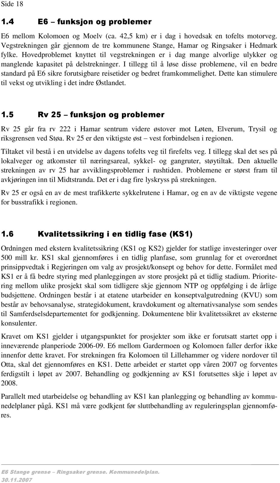 Hovedproblemet knyttet til vegstrekningen er i dag mange alvorlige ulykker og manglende kapasitet på delstrekninger.