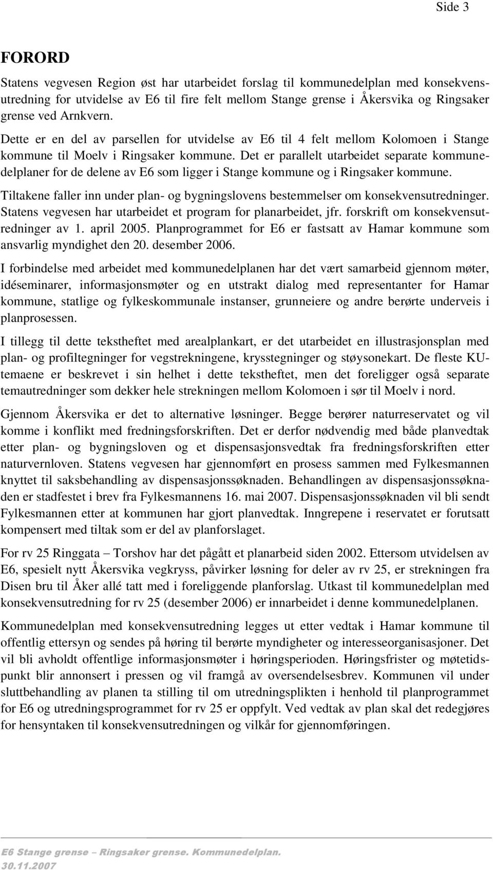 Det er parallelt utarbeidet separate kommunedelplaner for de delene av 6 som ligger i Stange kommune og i Ringsaker kommune.