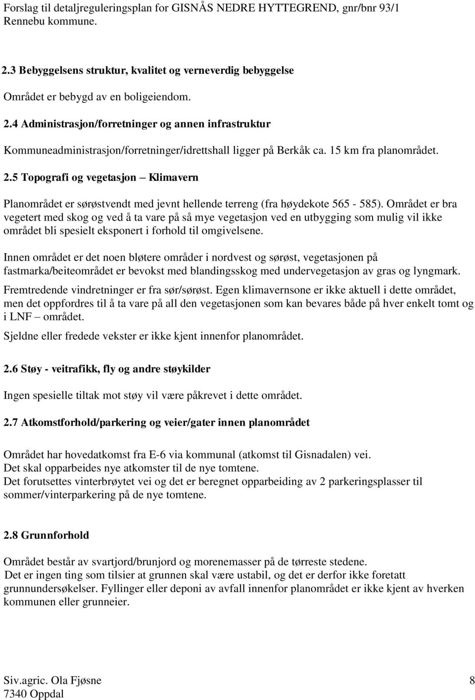 5 Topografi og vegetasjon Klimavern Planområdet er sørøstvendt med jevnt hellende terreng (fra høydekote 565-585).