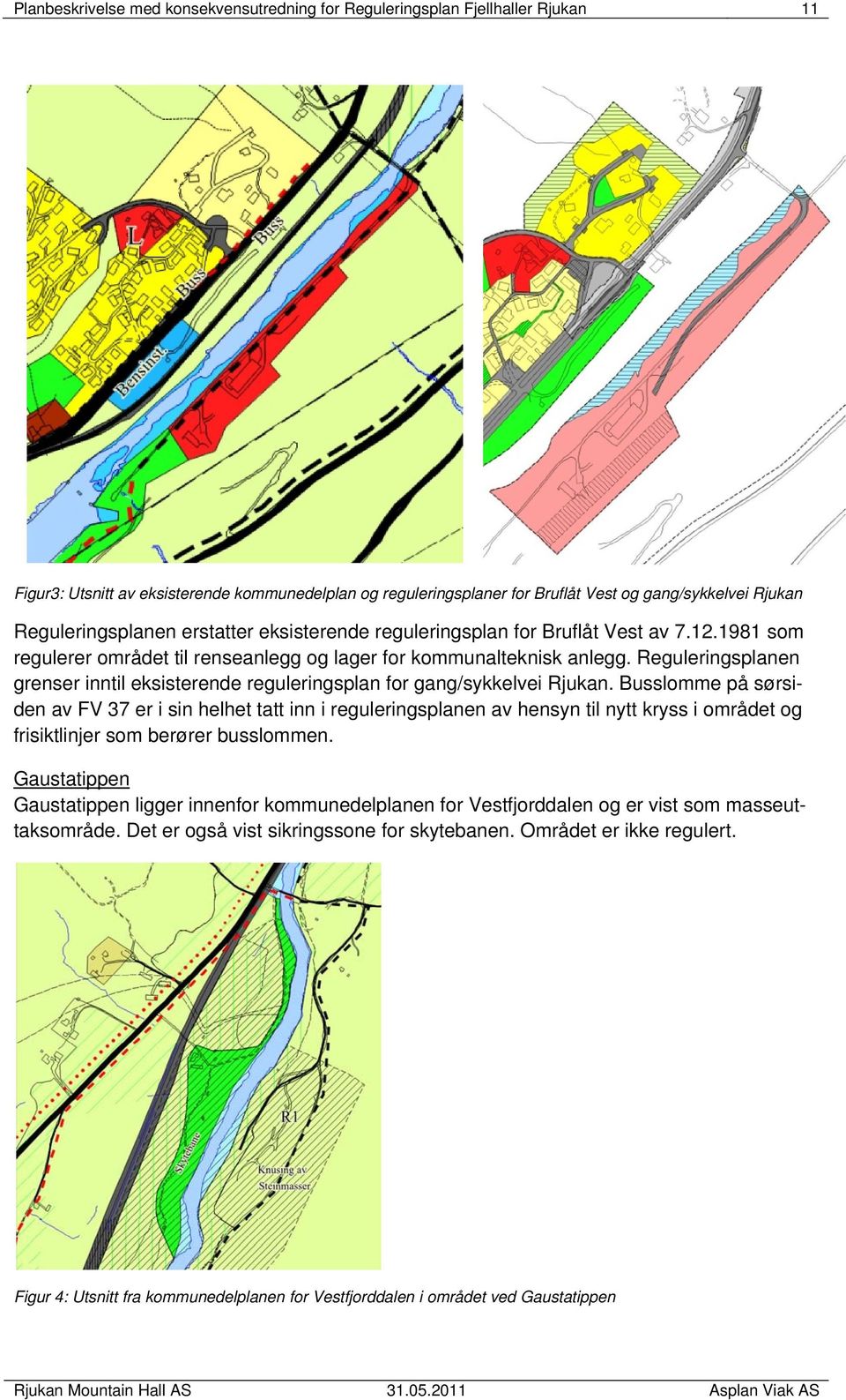 Reguleringsplanen grenser inntil eksisterende reguleringsplan for gang/sykkelvei Rjukan.