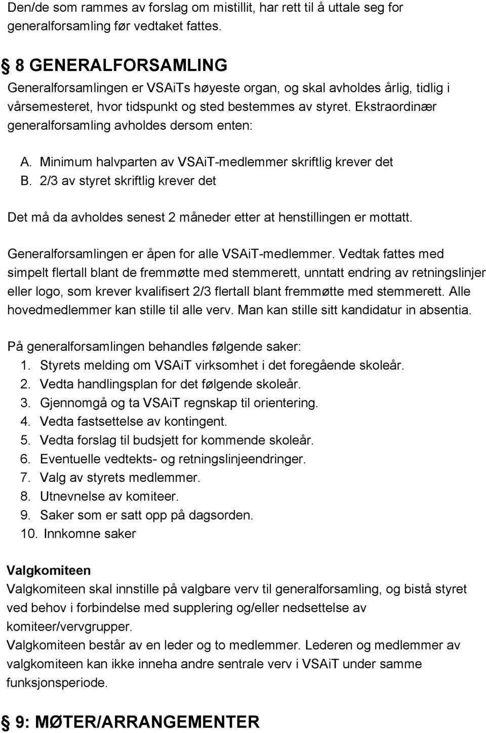 Ekstraordinær generalforsamling avholdes dersom enten: A. Minimum halvparten av VSAiT medlemmer skriftlig krever det B.