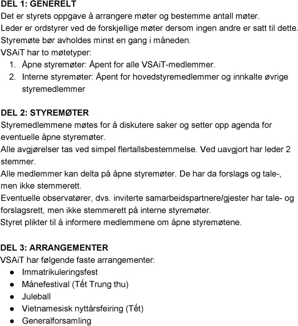 Interne styremøter: Åpent for hovedstyremedlemmer og innkalte øvrige styremedlemmer DEL 2: STYREMØTER Styremedlemmene møtes for å diskutere saker og setter opp agenda for eventuelle åpne styremøter.