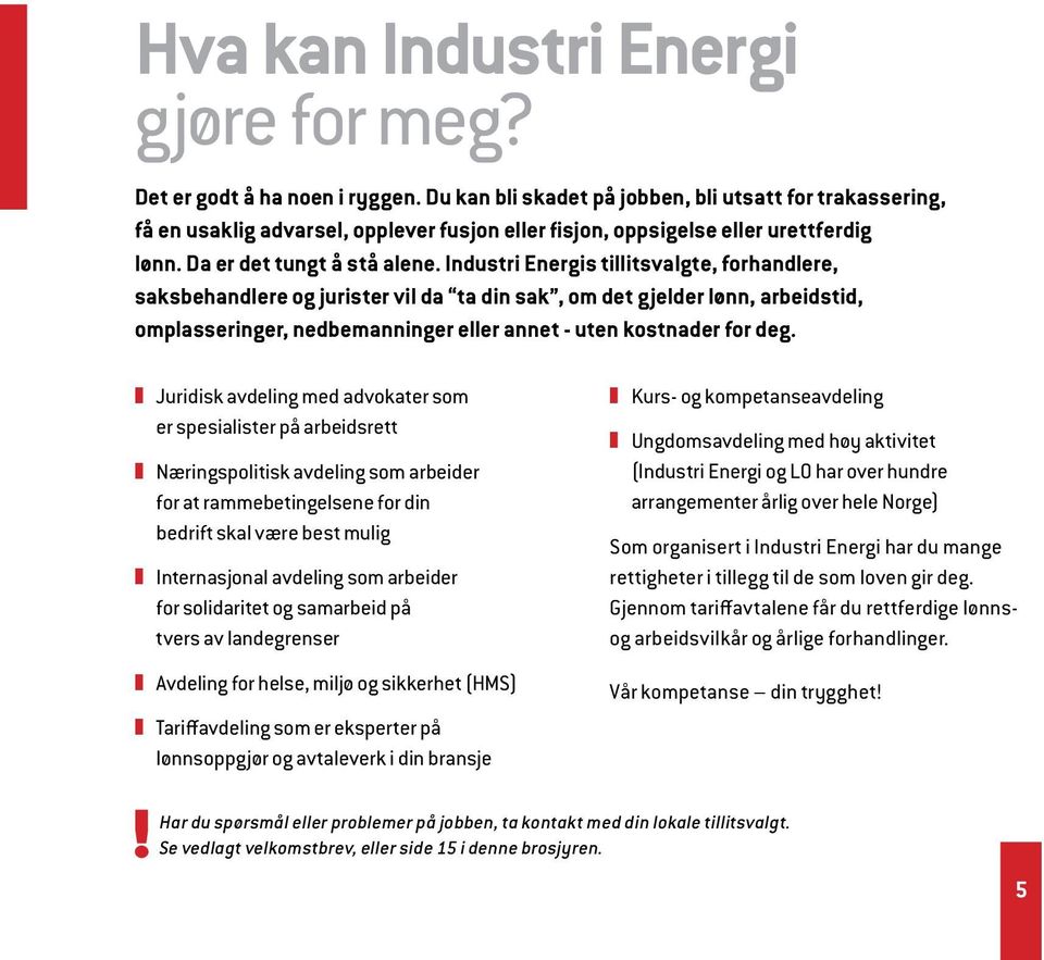 Industri Energis tillitsvalgte, forhandlere, saksbehandlere og jurister vil da ta din sak, om det gjelder lønn, arbeidstid, omplasseringer, nedbemanninger eller annet - uten kostnader for deg.