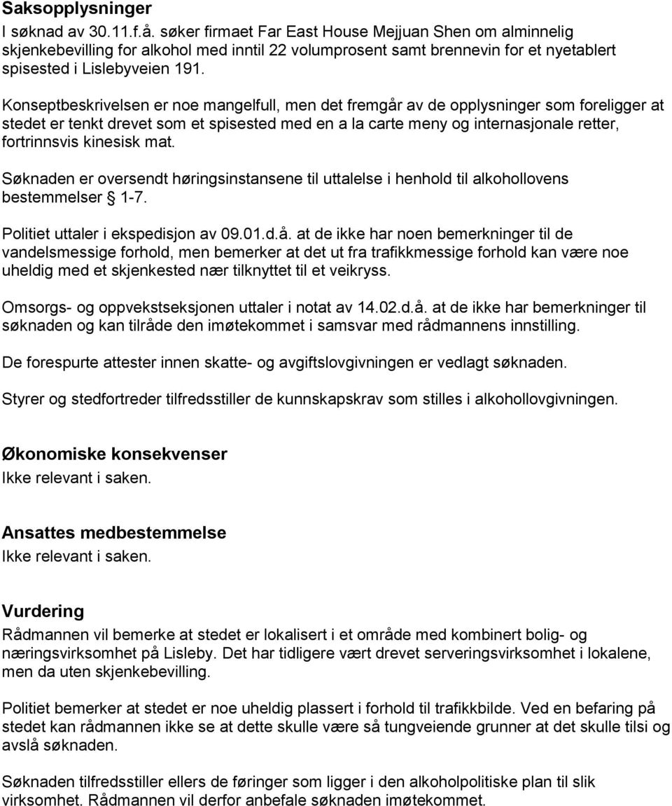 Konseptbeskrivelsen er noe mangelfull, men det fremgår av de opplysninger som foreligger at stedet er tenkt drevet som et spisested med en a la carte meny og internasjonale retter, fortrinnsvis