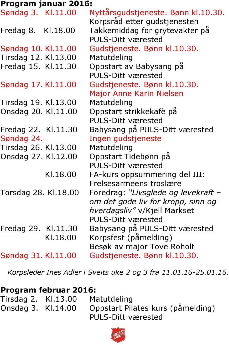 Kl.11.30 Babysang på Søndag 24. Ingen gudstjeneste Tirsdag 26. Kl.13.00 Matutdeling Onsdag 27. Kl.12.00 Oppstart Tidebønn på Kl.18.00 FA-kurs oppsummering del III: Frelsesarmeens troslære Torsdag 28.