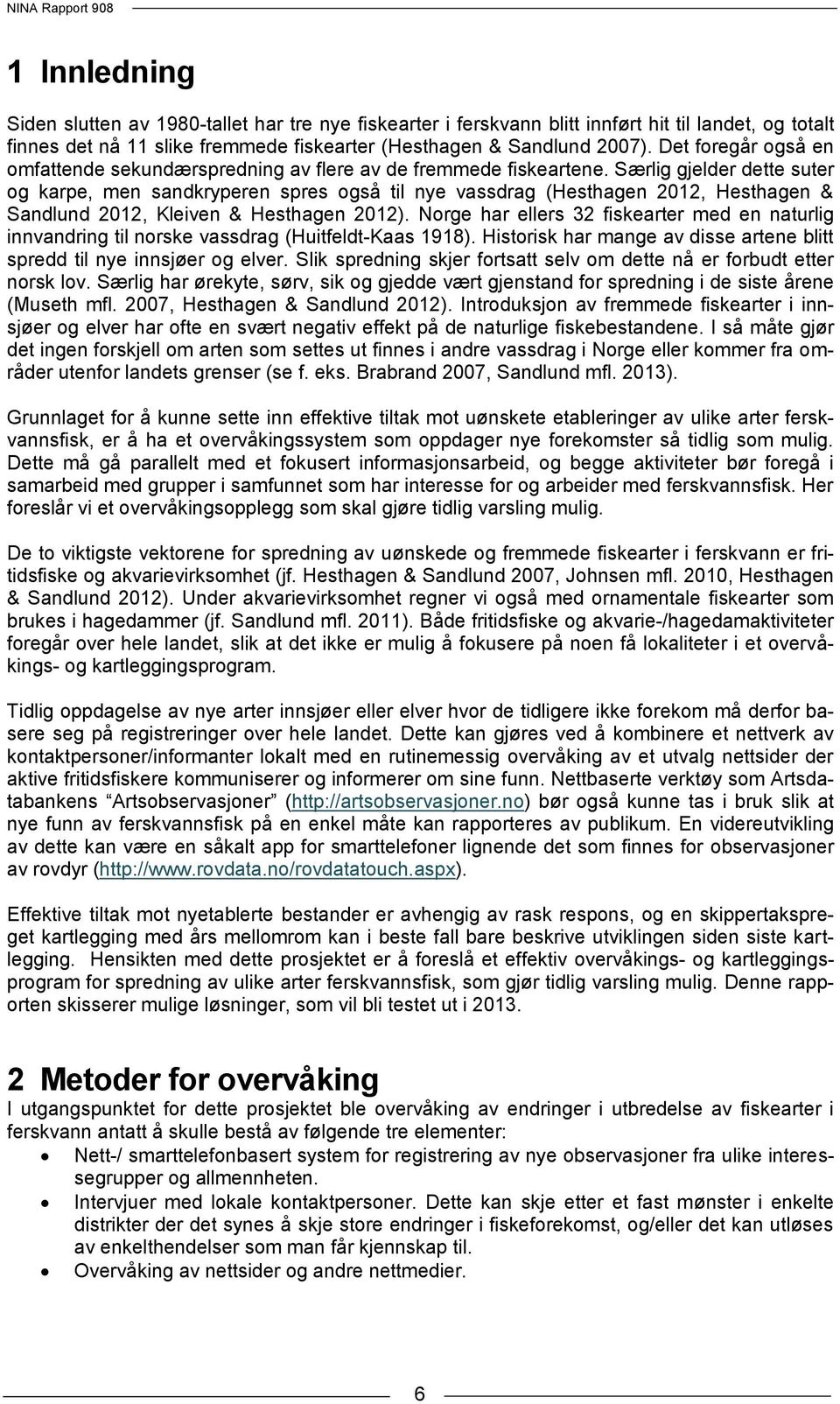 Særlig gjelder dette suter og karpe, men sandkryperen spres også til nye vassdrag (Hesthagen 2012, Hesthagen & Sandlund 2012, Kleiven & Hesthagen 2012).