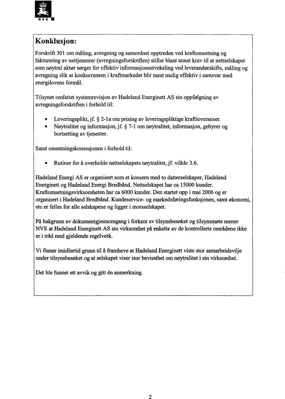 Tilsynet omfattet systemrevisjon av Hadeland Energinett AS sin oppfølgning av avregningsforskriften i forhold til: Leveringsplikt, jf. 2-1 a om prising av leveringspliktige kraftleveranser.