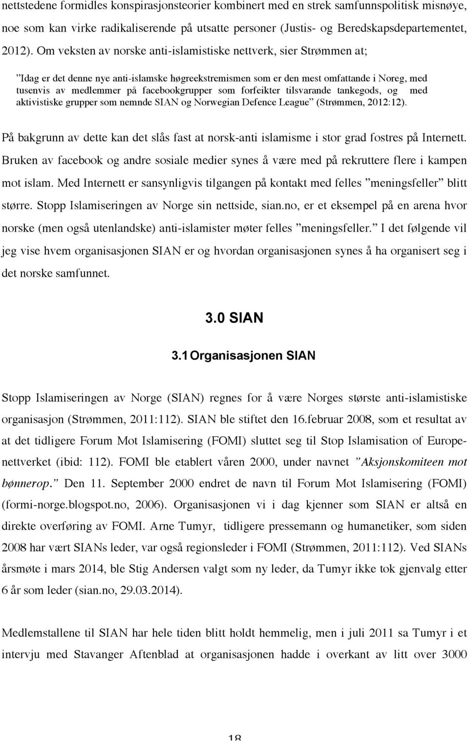 facebookgrupper som forfeikter tilsvarande tankegods, og med aktivistiske grupper som nemnde SIAN og Norwegian Defence League (Strømmen, 2012:12).