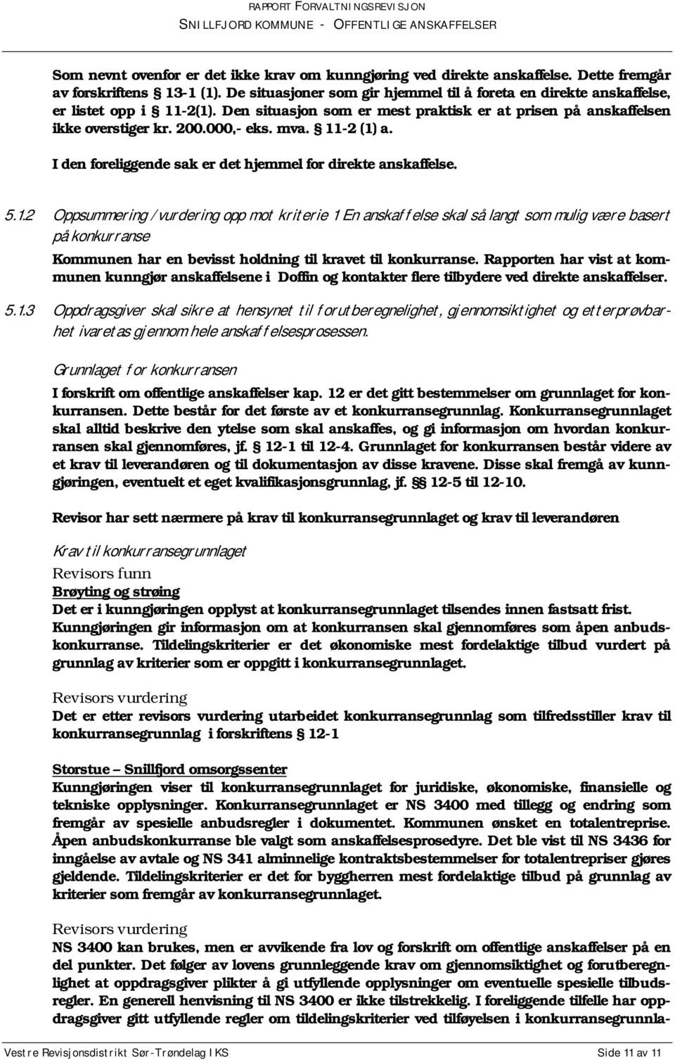 11-2 (1) a. I den foreliggende sak er det hjemmel for direkte anskaffelse. 5.1.2 Oppsummering /vurdering opp mot kriterie 1 En anskaffelse skal så langt som mulig være basert på konkurranse Kommunen har en bevisst holdning til kravet til konkurranse.