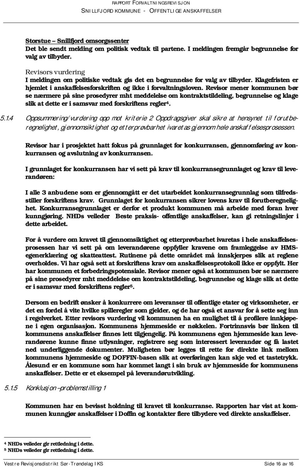 Revisor mener kommunen bør se nærmere på sine prosedyrer mht meddelelse om kontraktstildeling, begrunnelse og klage slik at dette er i samsvar med forskriftens regler 4. 5.1.