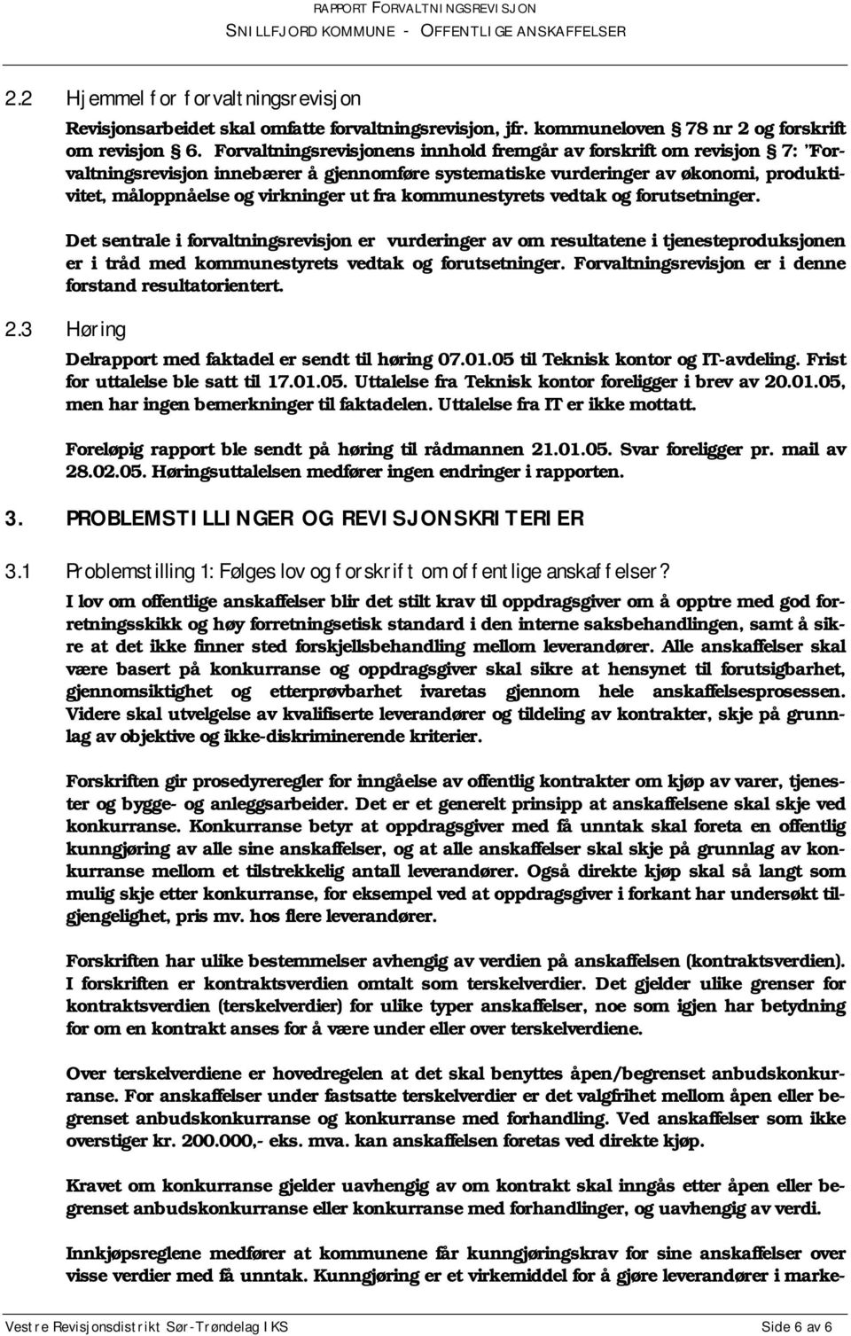 kommunestyrets vedtak og forutsetninger. Det sentrale i forvaltningsrevisjon er vurderinger av om resultatene i tjenesteproduksjonen er i tråd med kommunestyrets vedtak og forutsetninger.