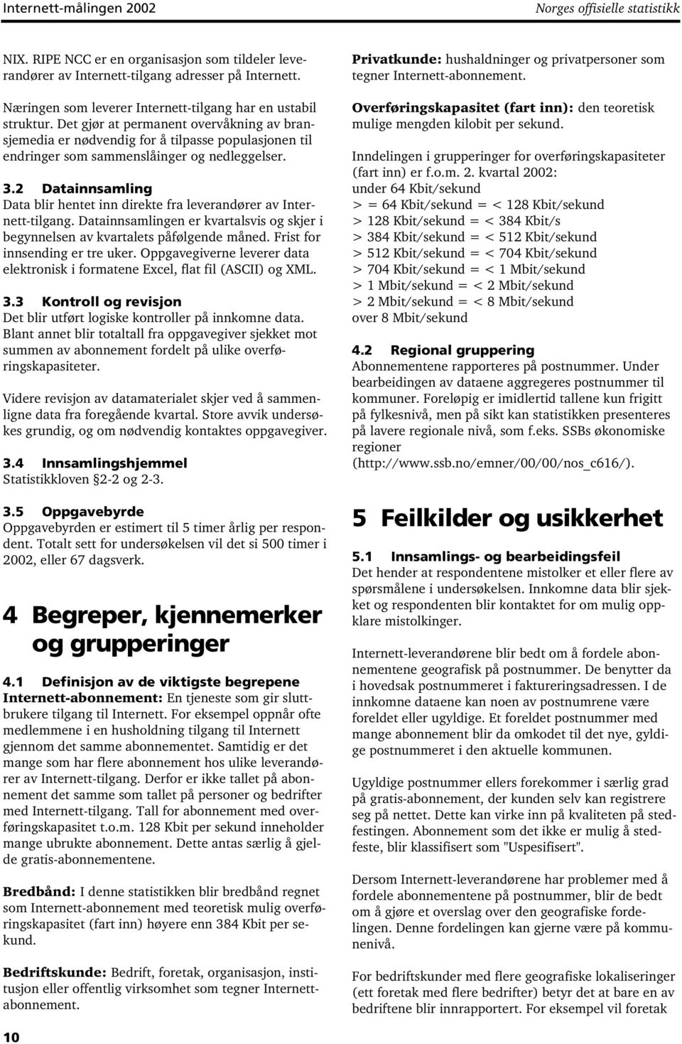 Det gjør at permanent overvåkning av bransjemedia er nødvendig for å tilpasse populasjonen til endringer som sammenslåinger og nedleggelser. 3.