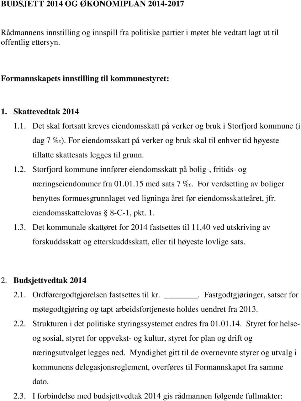 For eiendomsskatt på verker og bruk skal til enhver tid høyeste tillatte skattesats legges til grunn. 1.2. Storfjord kommune innfører eiendomsskatt på bolig-, fritids- og næringseiendommer fra 01.