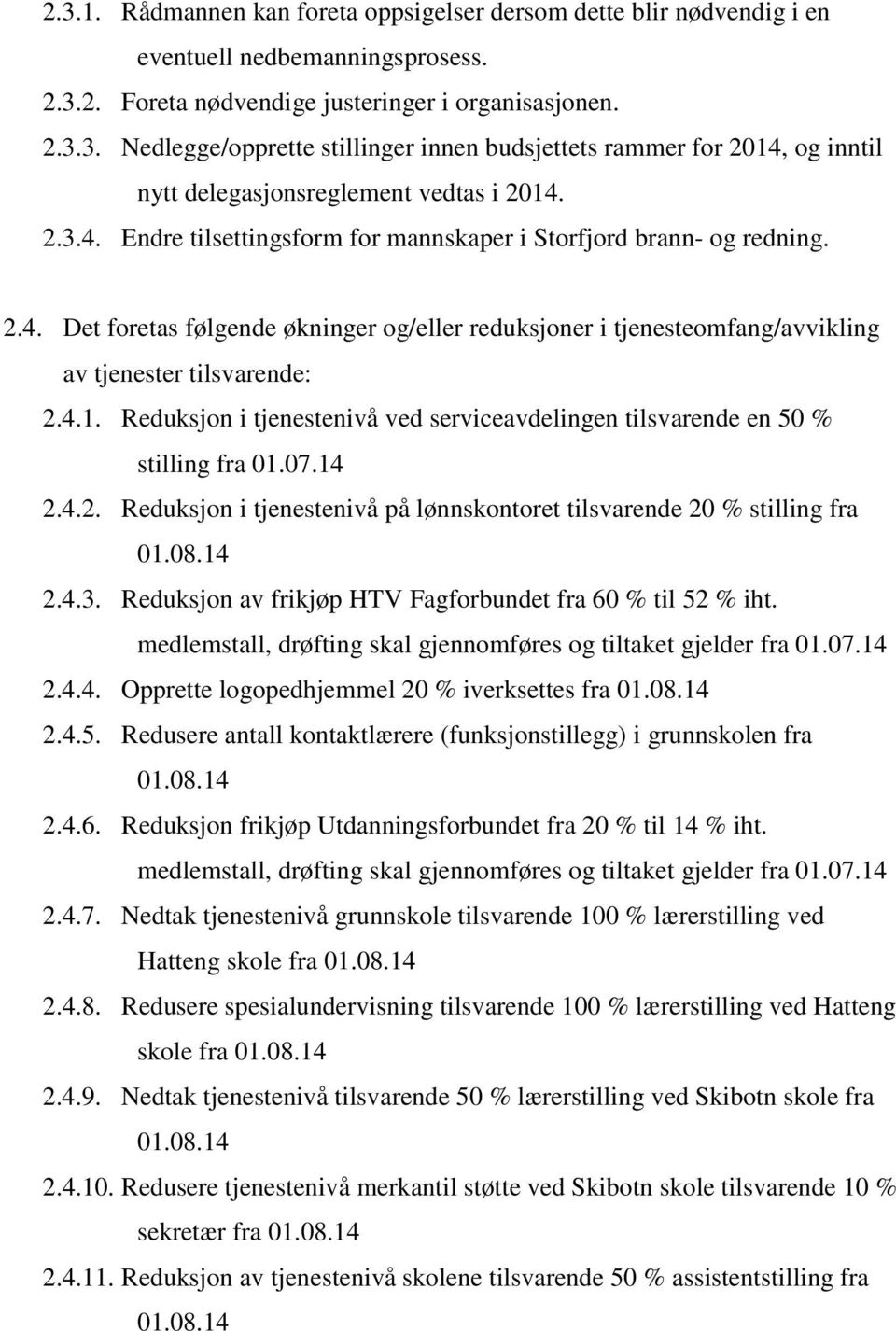 Reduksjon i tjenestenivå ved serviceavdelingen tilsvarende en 50 % stilling fra 01.07.14 2.4.2. Reduksjon i tjenestenivå på lønnskontoret tilsvarende 20 % stilling fra 01.08.14 2.4.3.