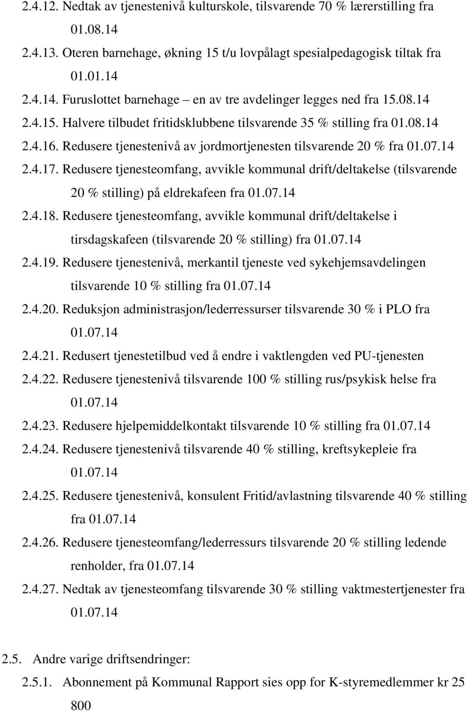 Redusere tjenesteomfang, avvikle kommunal drift/deltakelse (tilsvarende 20 % stilling) på eldrekafeen fra 01.07.14 2.4.18.