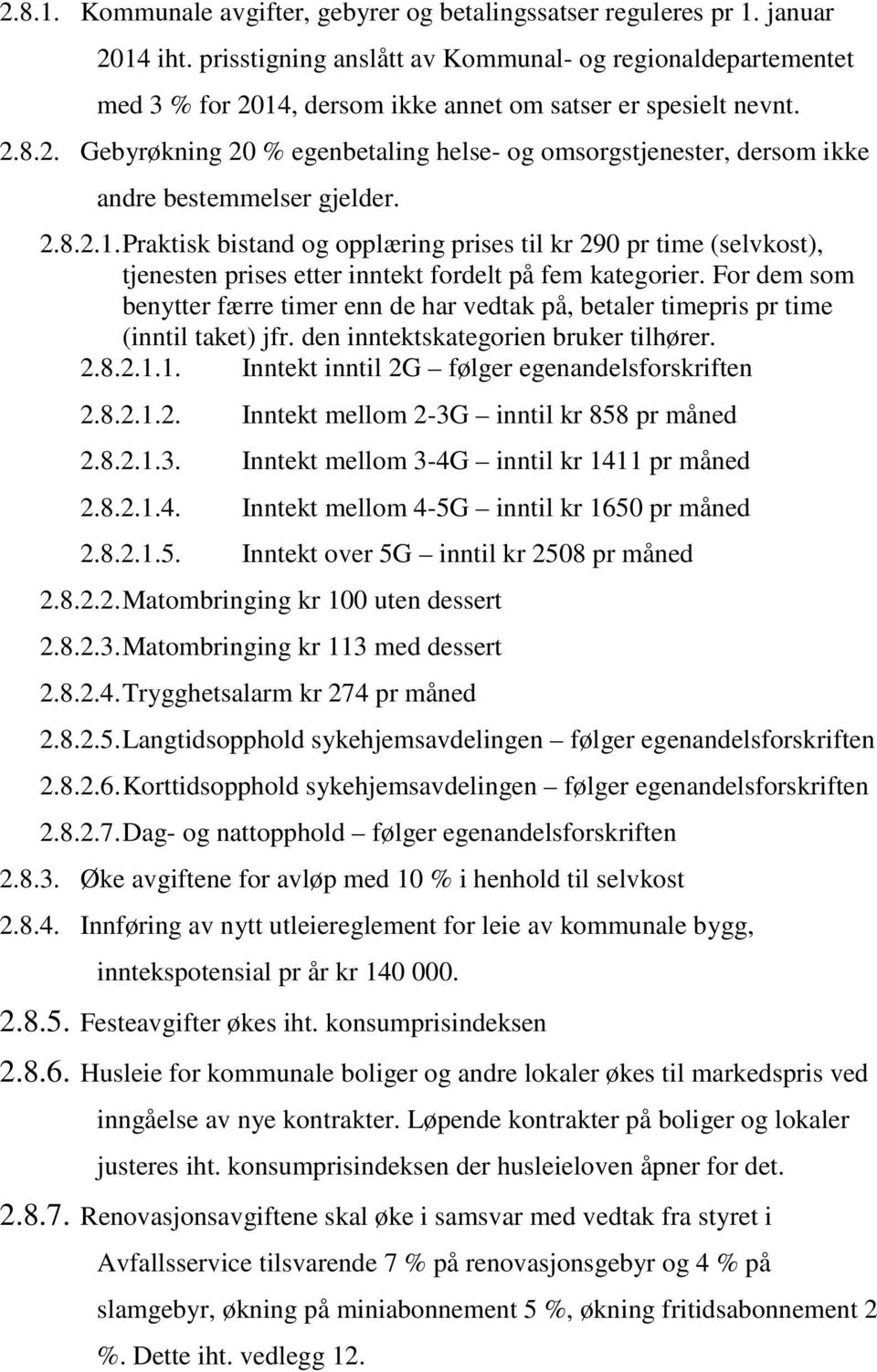 2.8.2.1. Praktisk bistand og opplæring prises til kr 290 pr time (selvkost), tjenesten prises etter inntekt fordelt på fem kategorier.