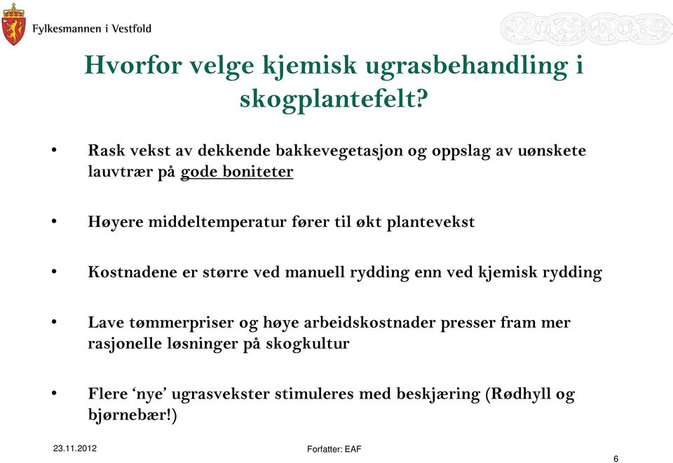 middeltemperatur fører til økt plantevekst Kostnadene er større ved manuell rydding enn ved kjemisk rydding