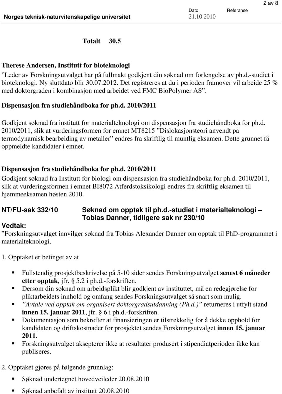 d. 2010/2011, slik at vurderingsformen for emnet MT8215 Dislokasjonsteori anvendt på termodynamisk bearbeiding av metaller endres fra skriftlig til muntlig eksamen.