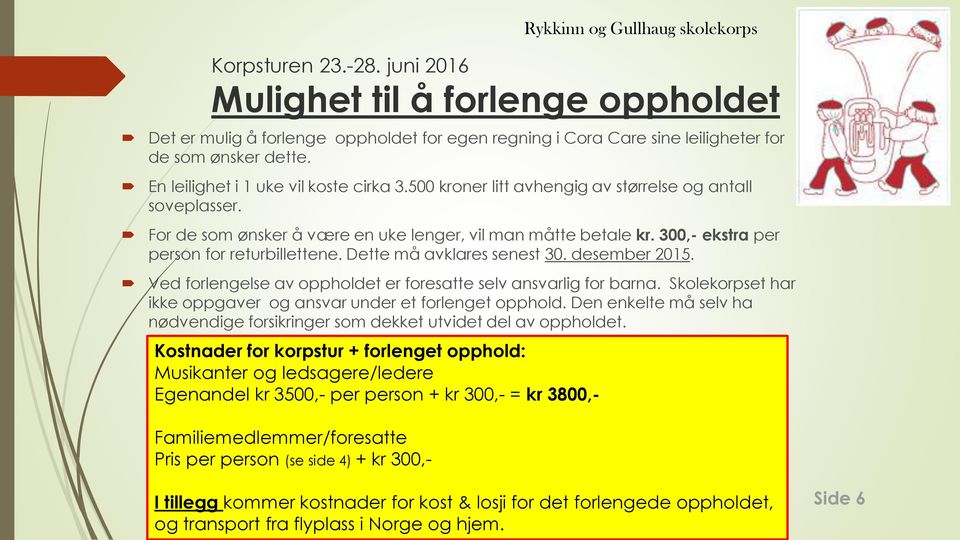 300,- ekstra per person for returbillettene. Dette må avklares senest 30. desember 2015. Ved forlengelse av oppholdet er foresatte selv ansvarlig for barna.