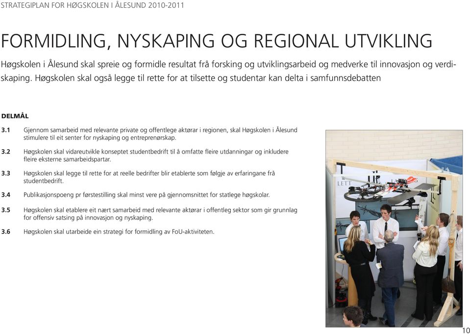 1 Gjennom samarbeid med relevante private og offentlege aktørar i regionen, skal Høgskolen i Ålesund stimulere til eit senter for nyskaping og entreprenørskap. 3.