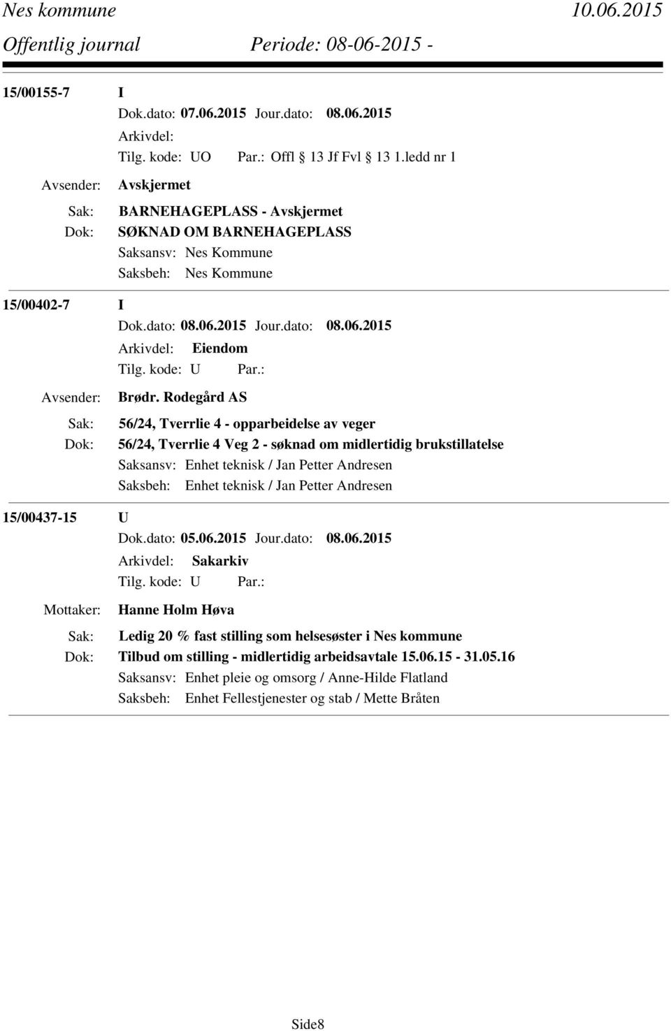 Rodegård AS 56/24, Tverrlie 4 - opparbeidelse av veger 56/24, Tverrlie 4 Veg 2 - søknad om midlertidig brukstillatelse Saksansv: Enhet teknisk / Jan Petter Andresen Saksbeh: Enhet teknisk