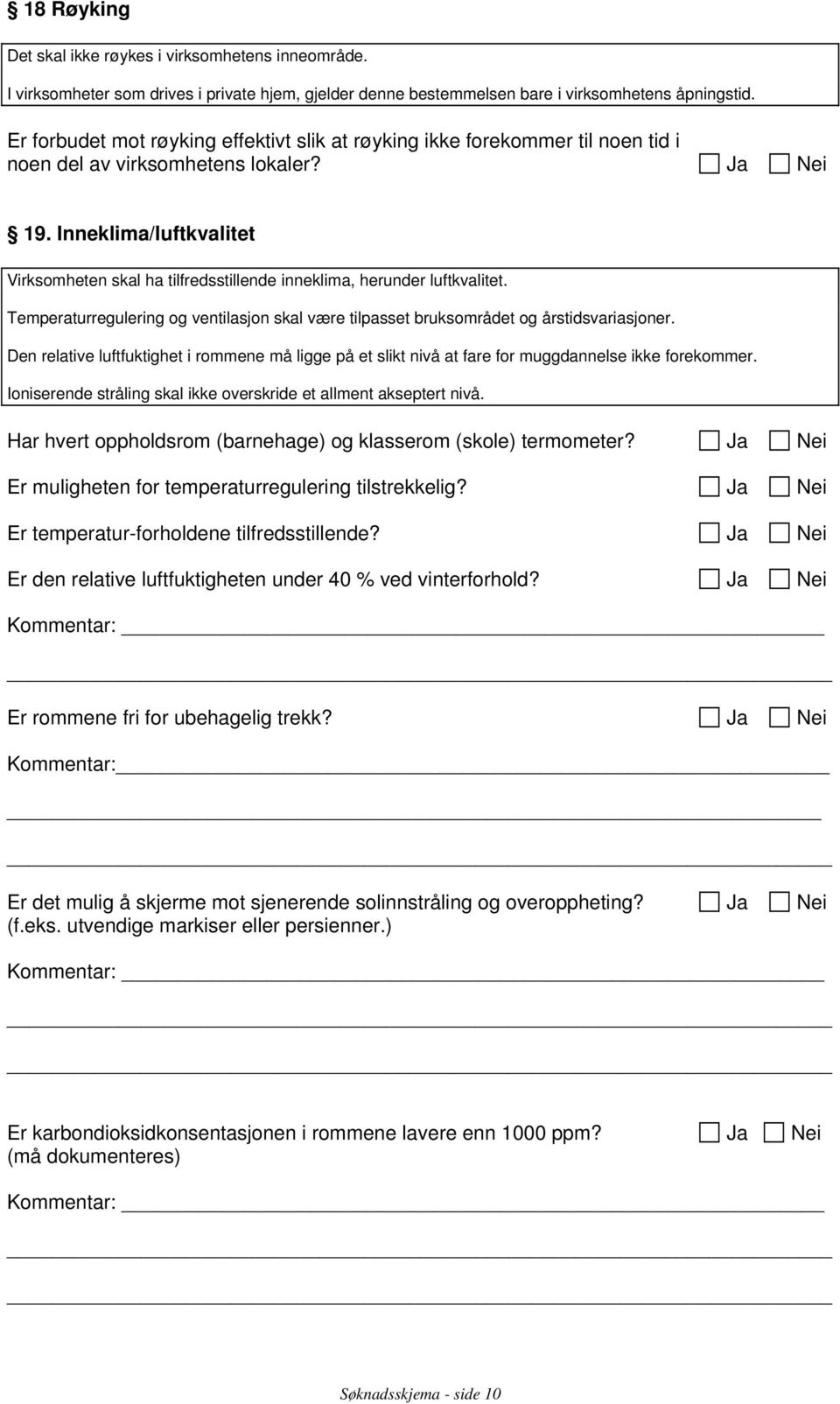 Inneklima/luftkvalitet Virksomheten skal ha tilfredsstillende inneklima, herunder luftkvalitet. Temperaturregulering og ventilasjon skal være tilpasset bruksområdet og årstidsvariasjoner.