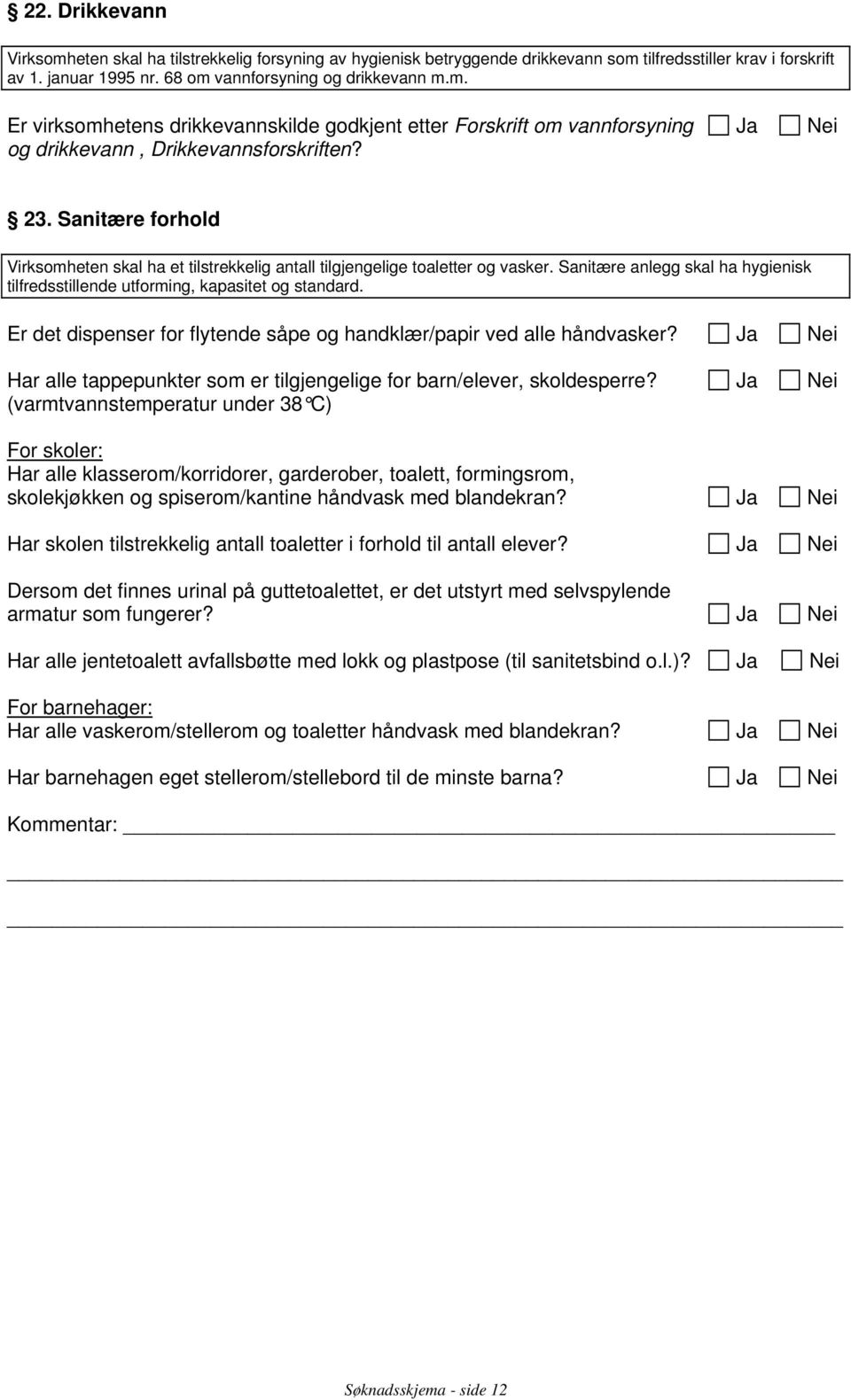 Er det dispenser for flytende såpe og handklær/papir ved alle håndvasker? Har alle tappepunkter som er tilgjengelige for barn/elever, skoldesperre?