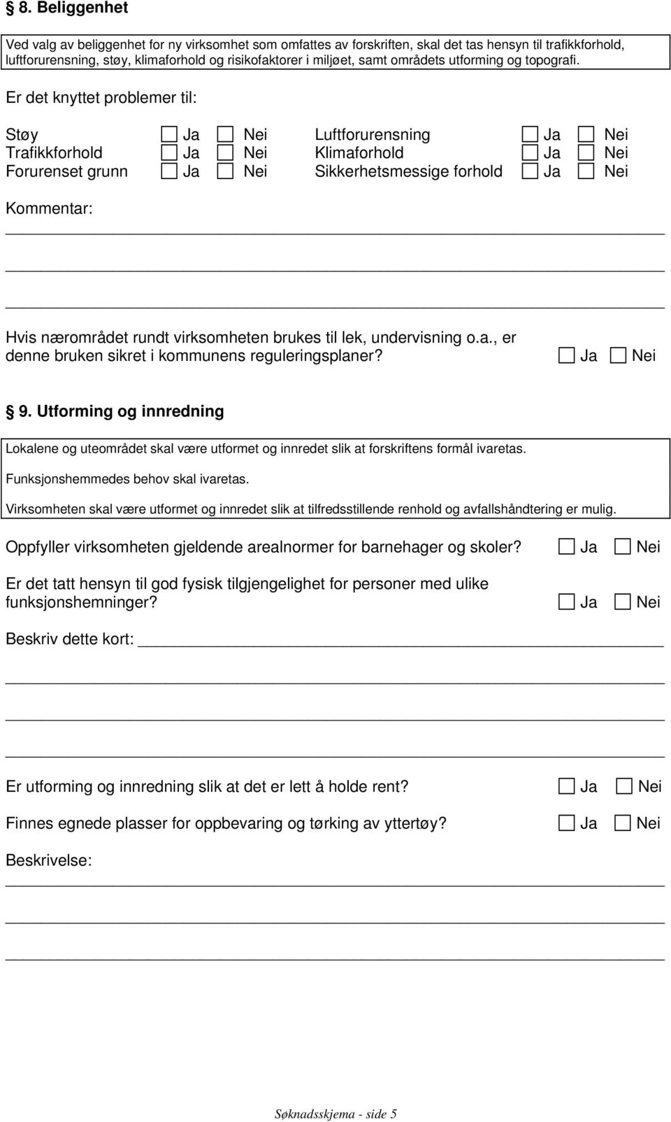 Er det knyttet problemer til: Støy Luftforurensning Trafikkforhold Klimaforhold Forurenset grunn Sikkerhetsmessige forhold Hvis nærområdet rundt virksomheten brukes til lek, undervisning o.a., er denne bruken sikret i kommunens reguleringsplaner?