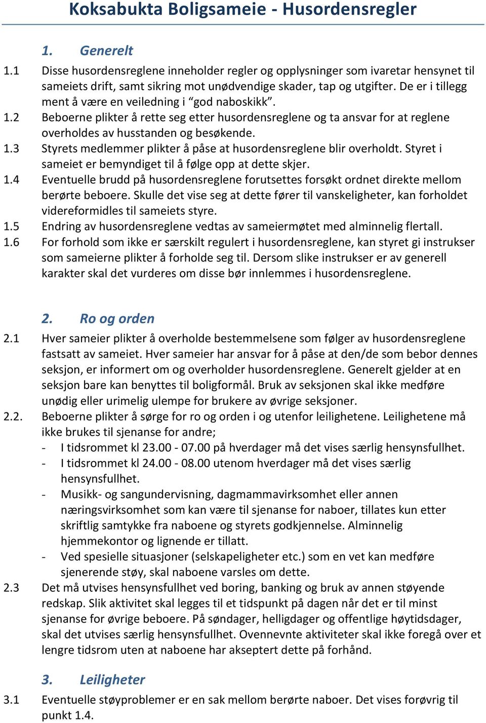 De er i tillegg ment å være en veiledning i god naboskikk. 1.2 Beboerne plikter å rette seg etter husordensreglene og ta ansvar for at reglene overholdes av husstanden og besøkende. 1.3 Styrets medlemmer plikter å påse at husordensreglene blir overholdt.