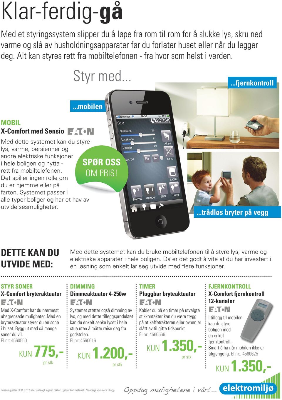 ..mobilen MOBIL X-Comfort med Sensio Med dette systemet kan du styre lys, varme, persienner og andre elektriske funksjoner i hele boligen og hytta - rett fra mobiltelefonen.