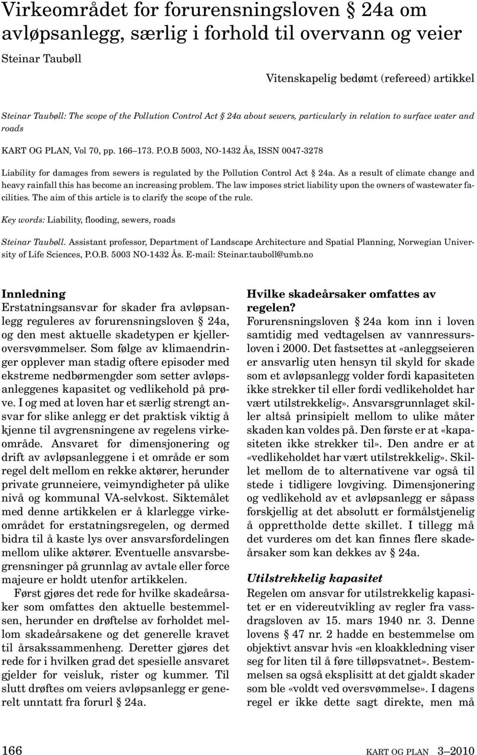 PLAN, Vol 70, pp. 166 173. P.O.B 5003, NO-1432 Ås, ISSN 0047-3278 Liability for damages from sewers is regulated by the Pollution Control Act 24a.