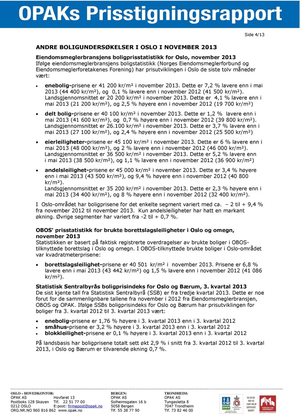 Dette er 7,2 % lavere enn i mai 2013 (44 400 kr/m²), og 0,1 % lavere enn i november 2012 (41 500 kr/m²). Landsgjennomsnittet er 20 200 kr/m² i november 2013.