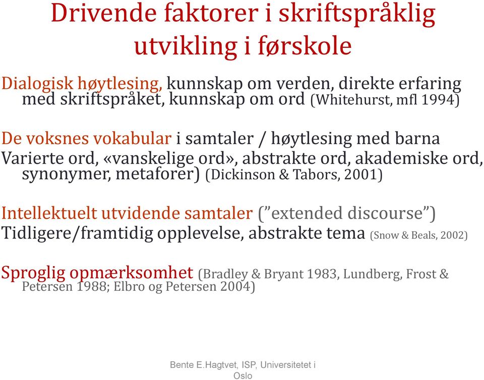 akademiske ord, synonymer, metaforer) (Dickinson & Tabors, 2001) Intellektuelt utvidende samtaler ( extended discourse ) Tidligere/framtidig