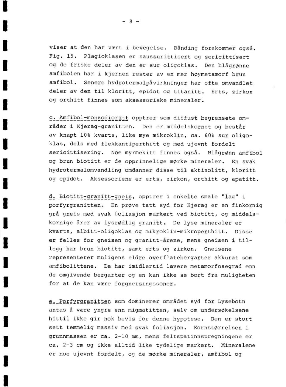 Erts, zirkon og orthitt finnes som aksessortske mtneraler. Amfibol-monzodforitt opptrer som diffust begrensete områder i Kjerag-granitten.