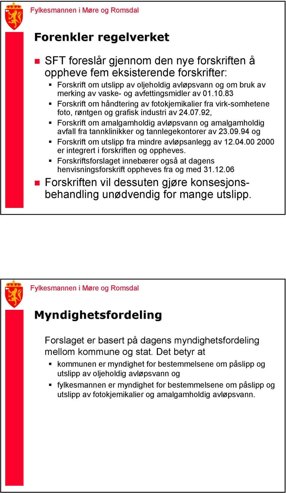 92, Forskrift om amalgamholdig avløpsvann og amalgamholdig avfall fra tannklinikker og tannlegekontorer av 23.09.94 og Forskrift om utslipp fra mindre avløpsanlegg av 12.04.