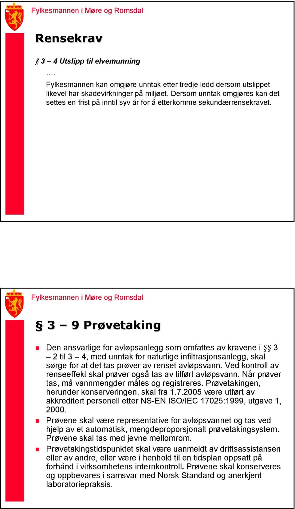 3 9 Prøvetaking Den ansvarlige for avløpsanlegg som omfattes av kravene i 3 2 til 3 4, med unntak for naturlige infiltrasjonsanlegg, skal sørge for at det tas prøver av renset avløpsvann.