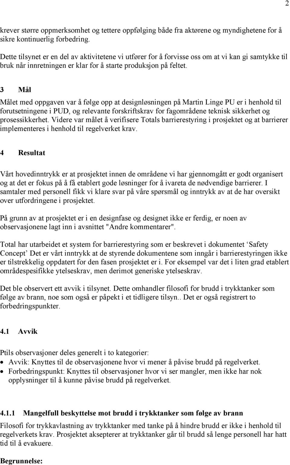 3 Mål Målet med oppgaven var å følge opp at designløsningen på Martin Linge PU er i henhold til forutsetningene i PUD, og relevante forskriftskrav for fagområdene teknisk sikkerhet og prosessikkerhet.