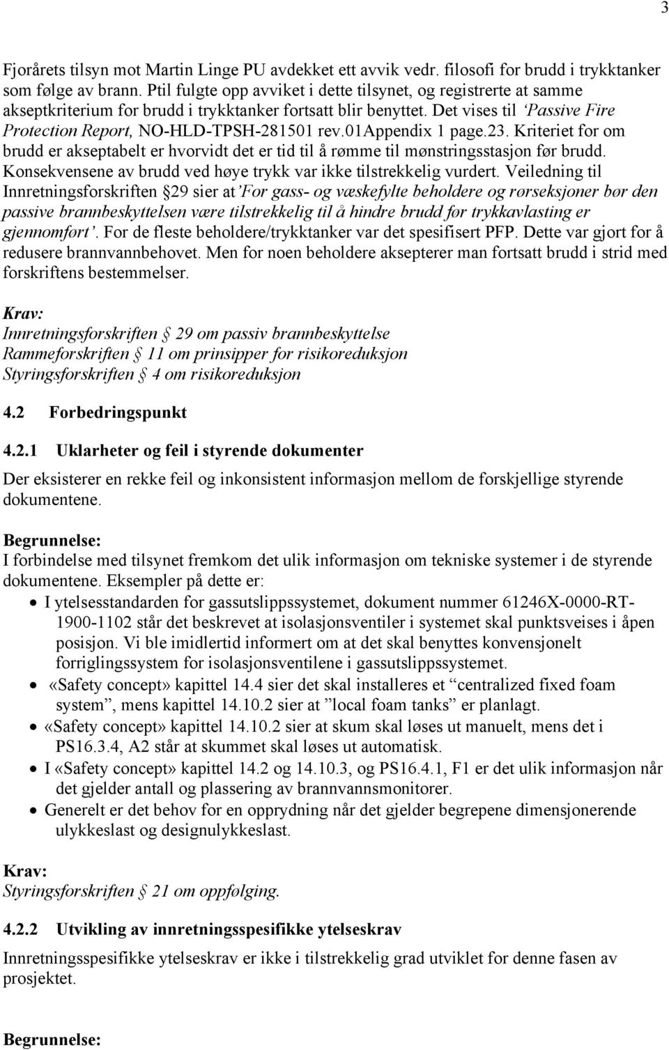 01appendix 1 page.23. Kriteriet for om brudd er akseptabelt er hvorvidt det er tid til å rømme til mønstringsstasjon før brudd. Konsekvensene av brudd ved høye trykk var ikke tilstrekkelig vurdert.