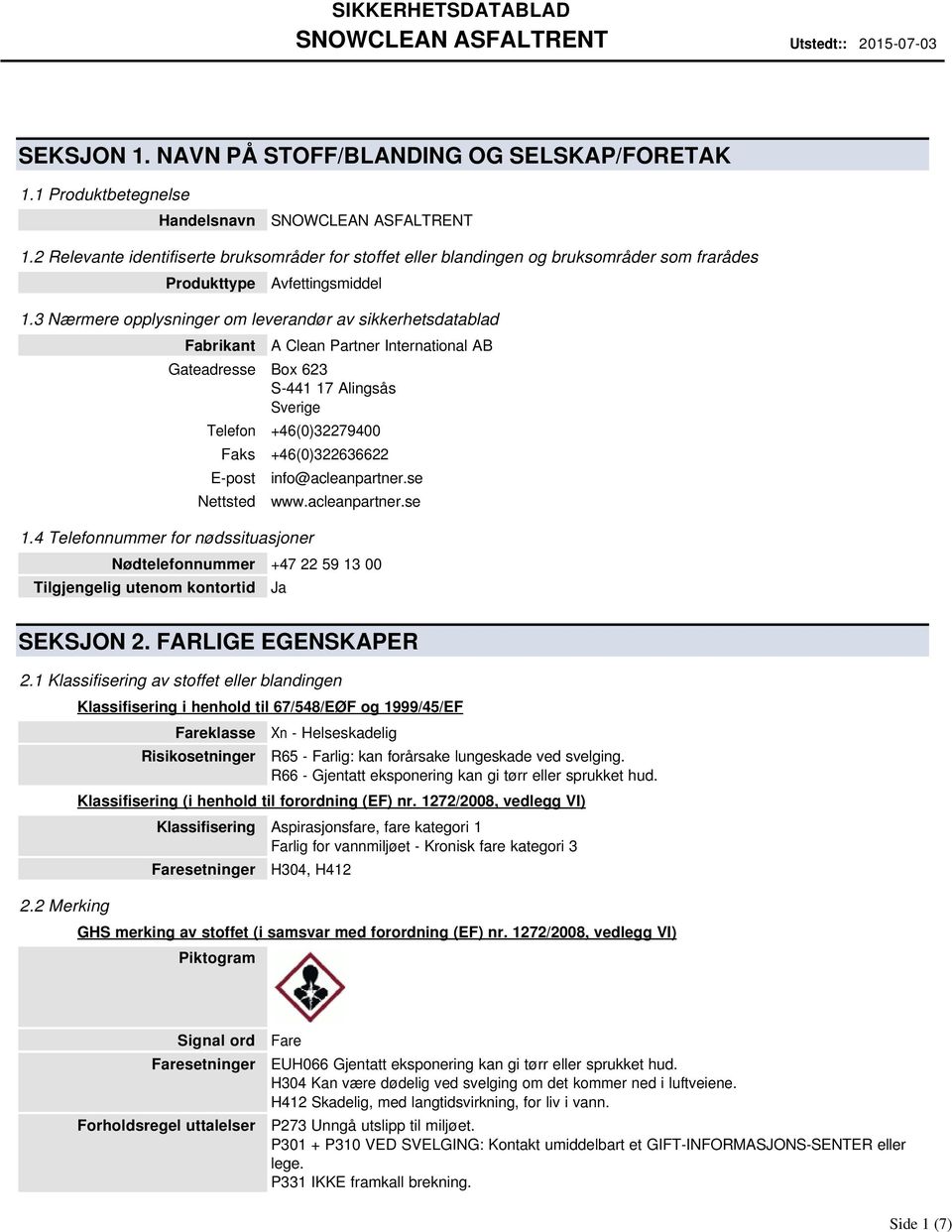 3 Nærmere opplysninger om leverandør av sikkerhetsdatablad Fabrikant A Clean Partner International AB Gateadresse Box 623 S441 17 Alingsås Sverige Telefon +46(0)32279400 Faks +46(0)322636622 Epost