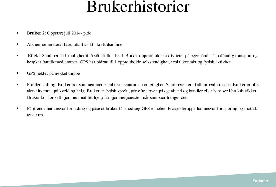 GPS hektes på nøkkelknippe Problemstilling: Bruker bor sammen med samboer i sentrumsnær leilighet. Samboeren er i fullt arbeid i turnus. Bruker er ofte alene hjemme på kveld og helg.