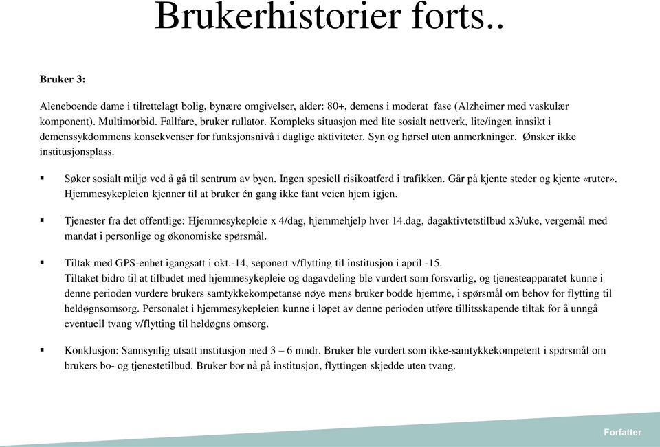 Ønsker ikke institusjonsplass. Søker sosialt miljø ved å gå til sentrum av byen. Ingen spesiell risikoatferd i trafikken. Går på kjente steder og kjente «ruter».