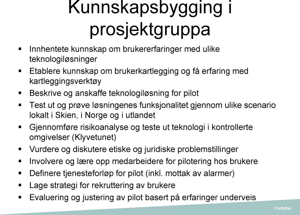 Gjennomføre risikoanalyse og teste ut teknologi i kontrollerte omgivelser (Klyvetunet) Vurdere og diskutere etiske og juridiske problemstillinger Involvere og lære opp