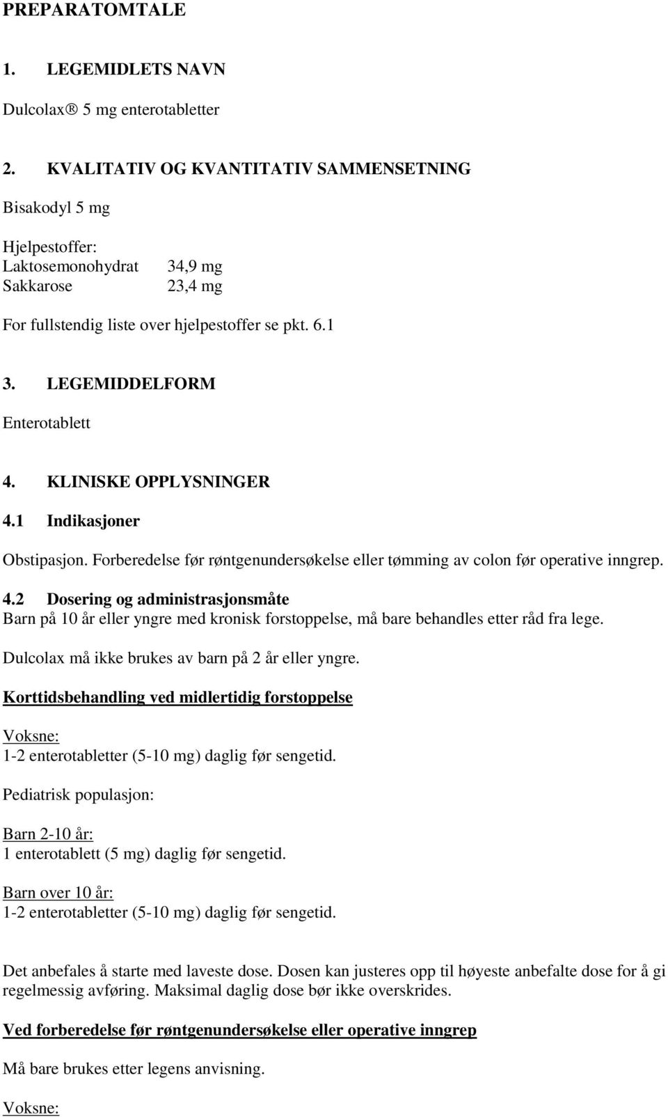 LEGEMIDDELFORM Enterotablett 4. KLINISKE OPPLYSNINGER 4.1 Indikasjoner Obstipasjon. Forberedelse før røntgenundersøkelse eller tømming av colon før operative inngrep. 4.2 Dosering og administrasjonsmåte Barn på 10 år eller yngre med kronisk forstoppelse, må bare behandles etter råd fra lege.